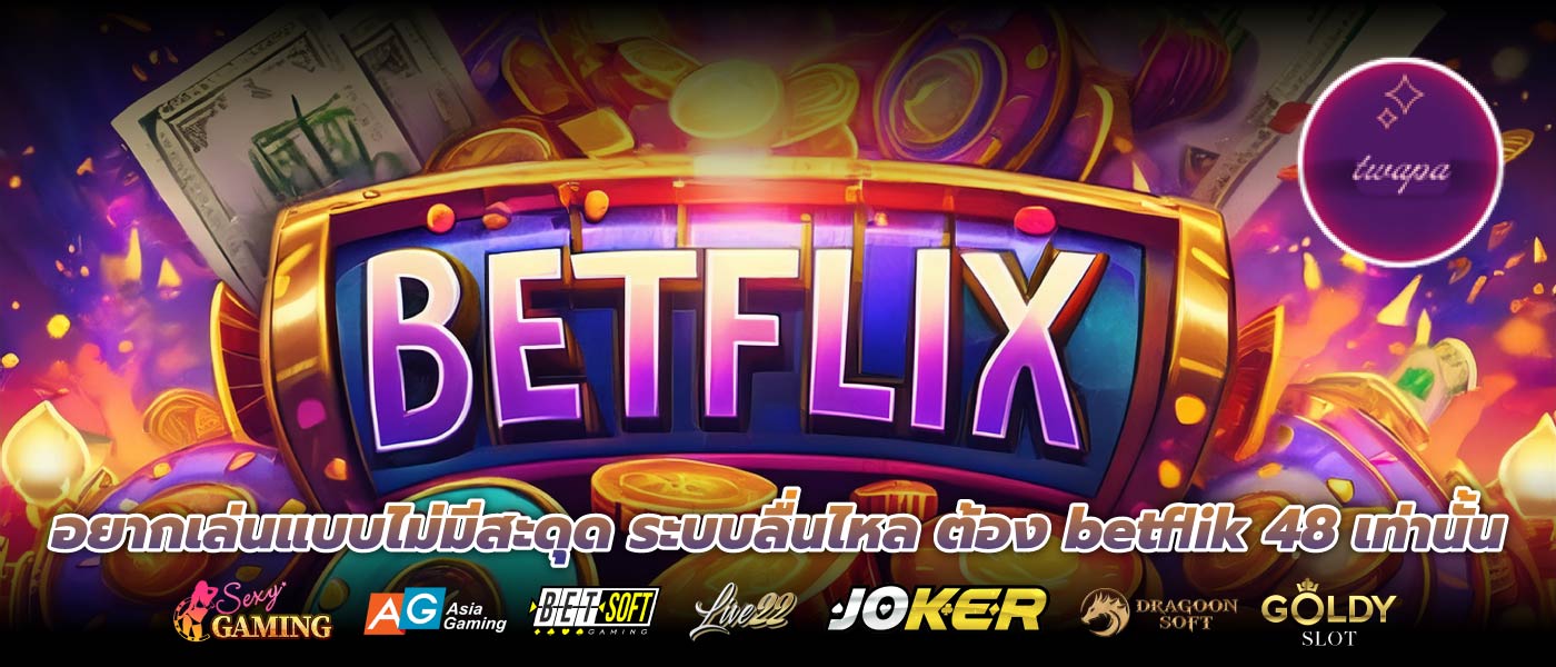 อยากเล่นแบบไม่มีสะดุด ระบบลื่นไหล ต้อง betflik 48 เท่านั้น
